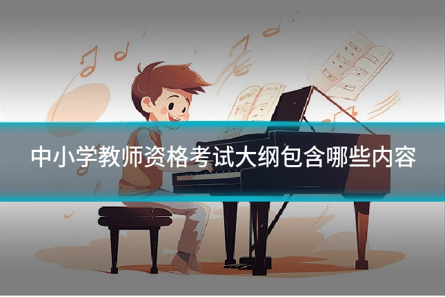 中小学教师资格考试大纲包含哪些内容
