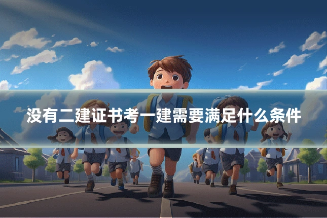 没有二建证书考一建需要满足什么条件