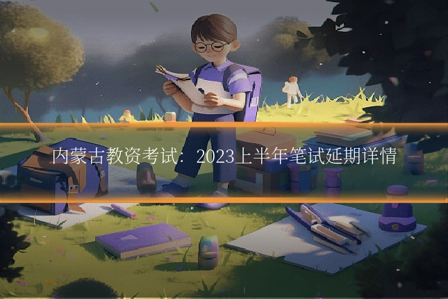 内蒙古教资考试:2023上半年笔试延期详情