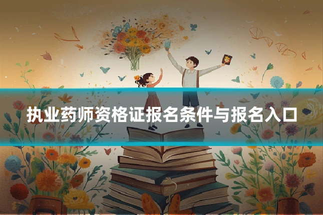 执业药师资格证报名条件与报名入口