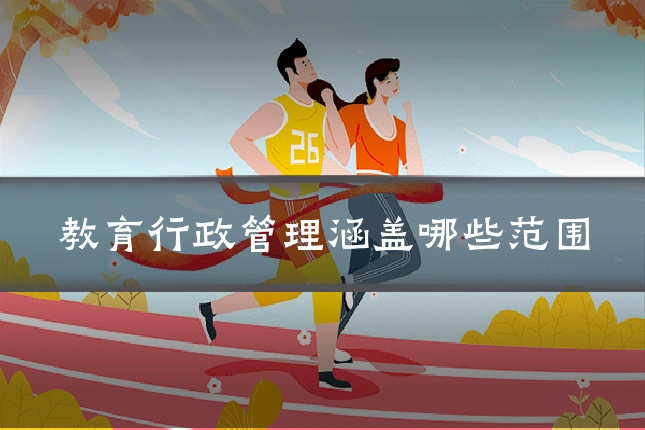 教育行政管理涵盖哪些范围