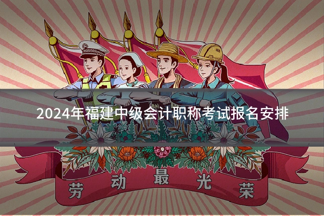 2024年福建中级会计职称考试报名安排