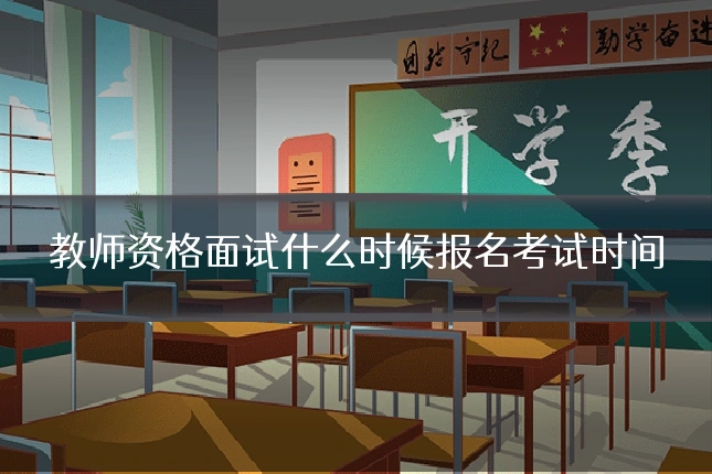 教师资格面试什么时候报名考试时间