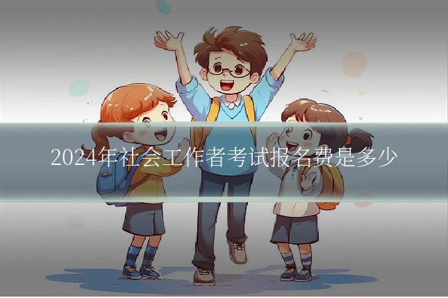 2024年社会工作者考试报名费是多少