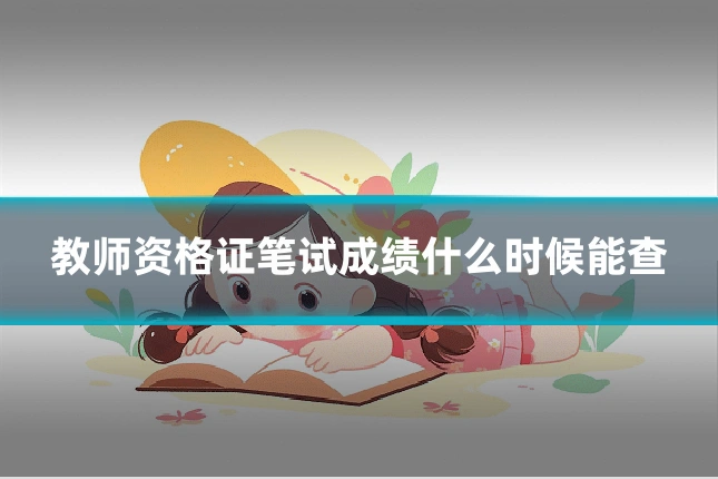 教师资格证笔试成绩什么时候能查