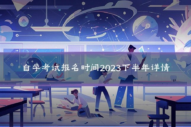 自学考试报名时间2023下半年详情