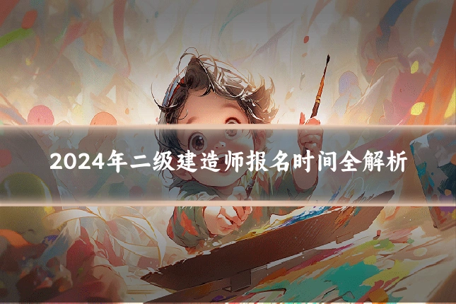 2024年二级建造师报名时间全解析