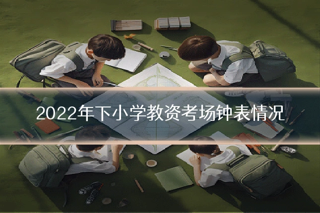 2022年下小学教资考场钟表情况