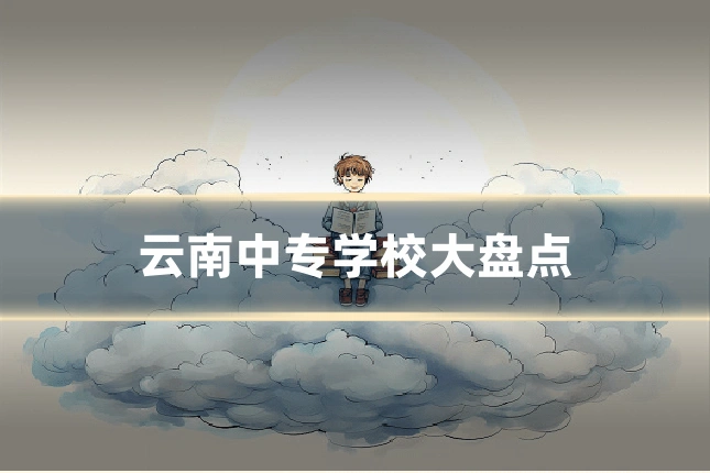 云南中专学校大盘点