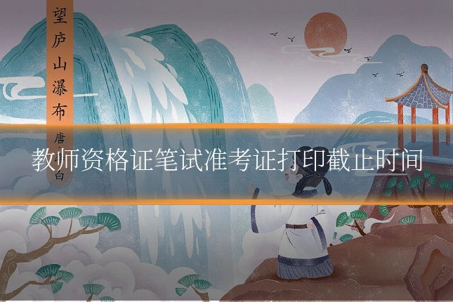 教师资格证笔试准考证打印截止时间