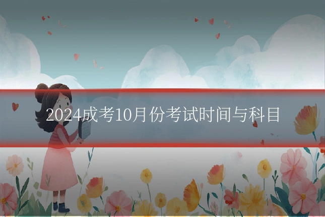 2024成考10月份考试时间与科目