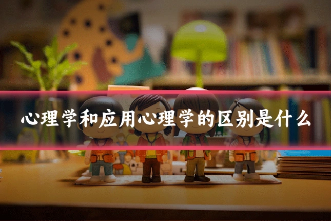 心理学和应用心理学的区别是什么