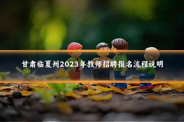 甘肃临夏州2023年教师招聘报名流程说明