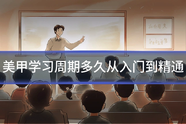 美甲学习周期多久从入门到精通