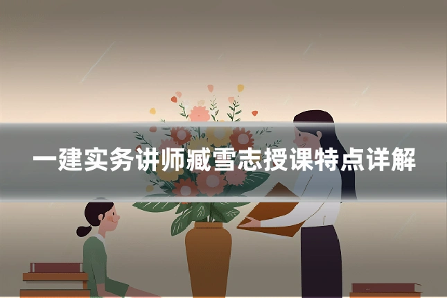 一建实务讲师臧雪志授课特点详解