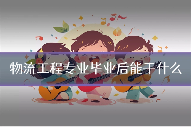 物流工程专业毕业后能干什么