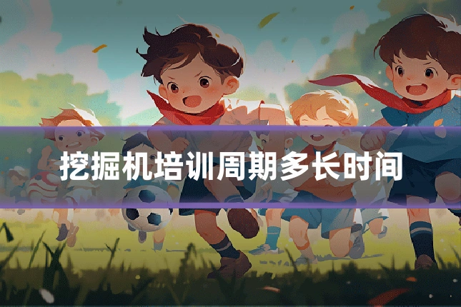 挖掘机培训周期多长时间
