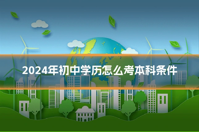 2024年初中学历怎么考本科条件