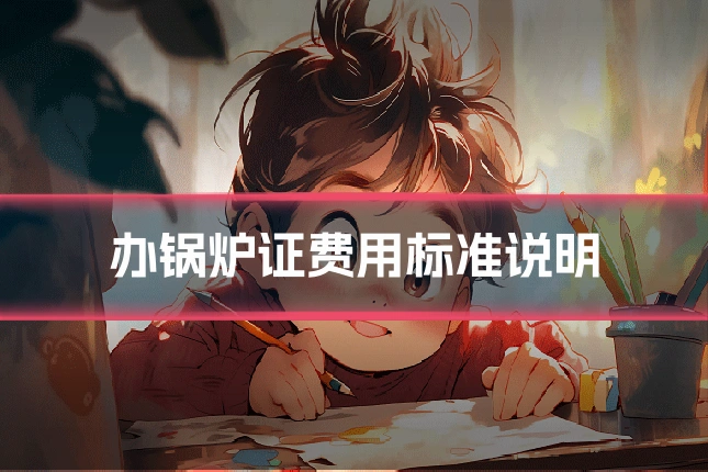 办锅炉证费用标准说明