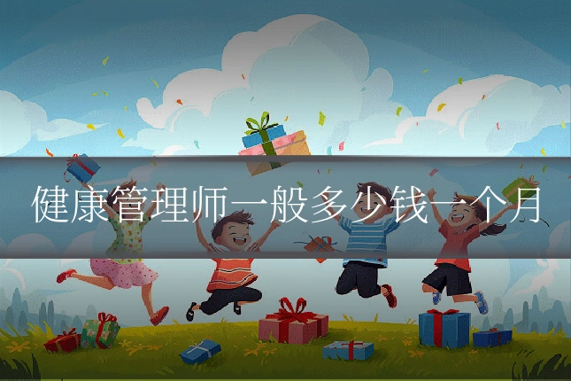 健康管理师一般多少钱一个月