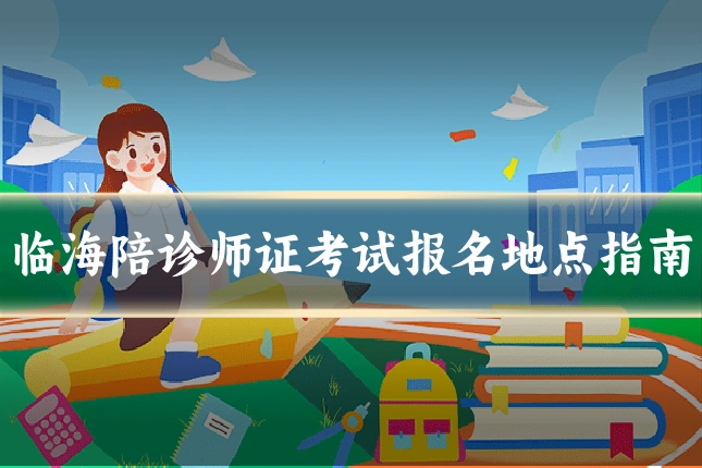 临海陪诊师证考试报名地点指南