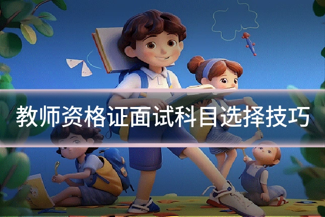 教师资格证面试科目选择技巧