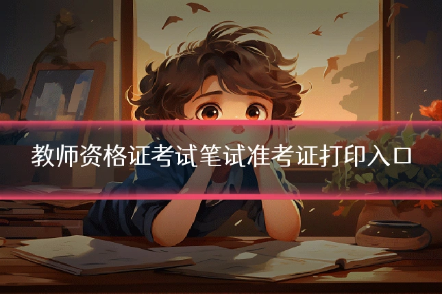 教师资格证考试笔试准考证打印入口