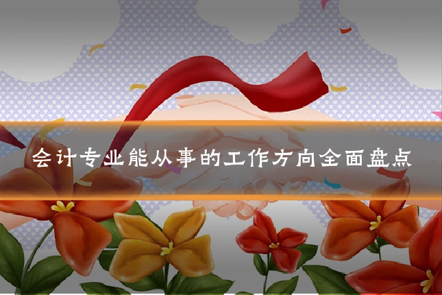 会计专业能从事的工作方向全面盘点