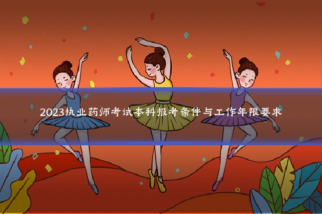 2023执业药师考试本科报考条件与工作年限要求