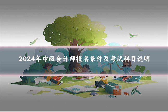 2024年中级会计师报名条件及考试科目说明