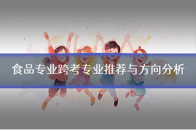 食品专业跨考专业推荐与方向分析