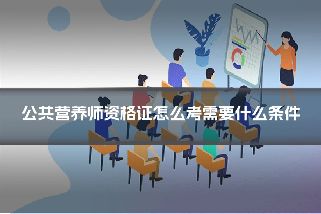 公共营养师资格证怎么考需要什么条件