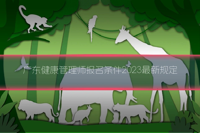 广东健康管理师报名条件2023最新规定