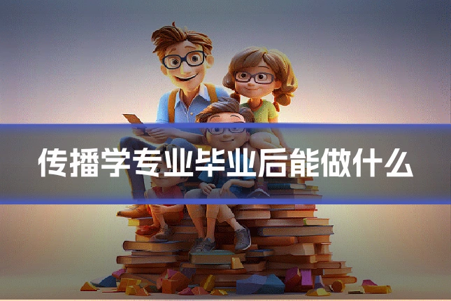 传播学专业毕业后能做什么