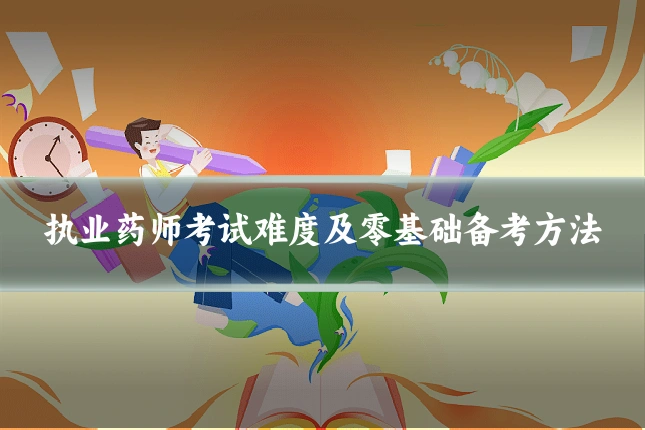 执业药师考试难度及零基础备考方法