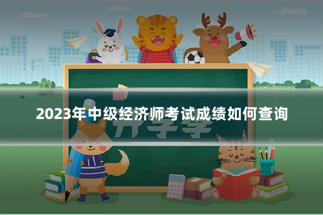 2023年中级经济师考试成绩如何查询