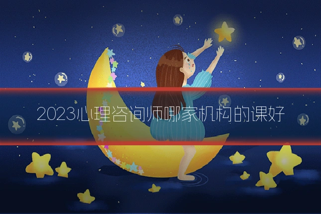 2023心理咨询师哪家机构的课好
