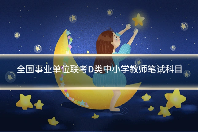 全国事业单位联考D类中小学教师笔试科目