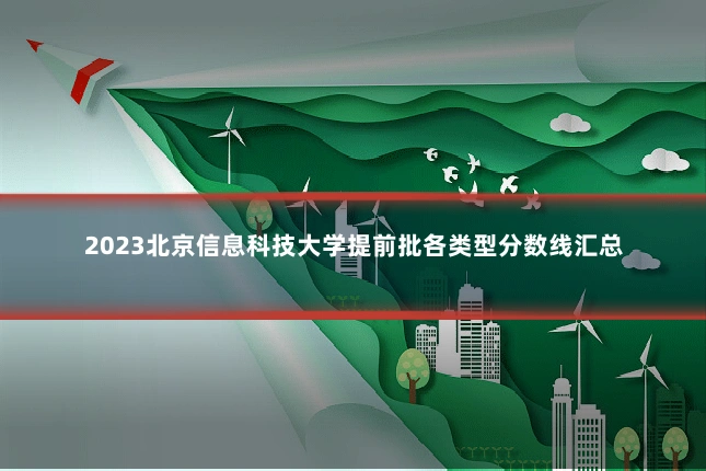 2023北京信息科技大学提前批各类型分数线汇总