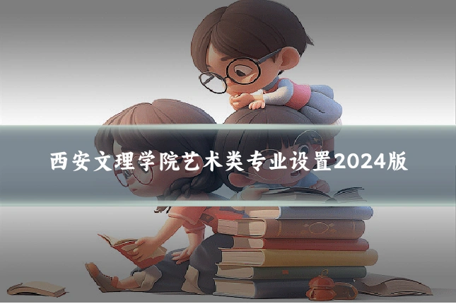 西安文理学院艺术类专业设置2024版
