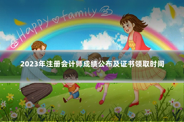 2023年注册会计师成绩公布及证书领取时间