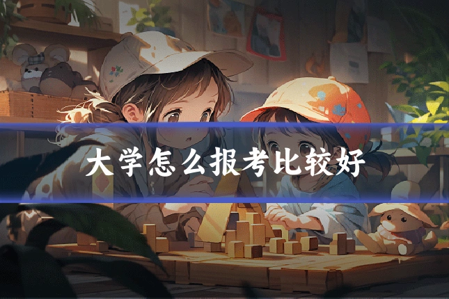 大学怎么报考比较好