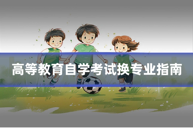 高等教育自学考试换专业指南