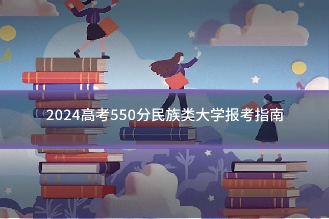 2024高考550分民族类大学报考指南