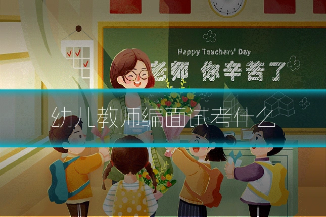 幼儿教师编面试考什么