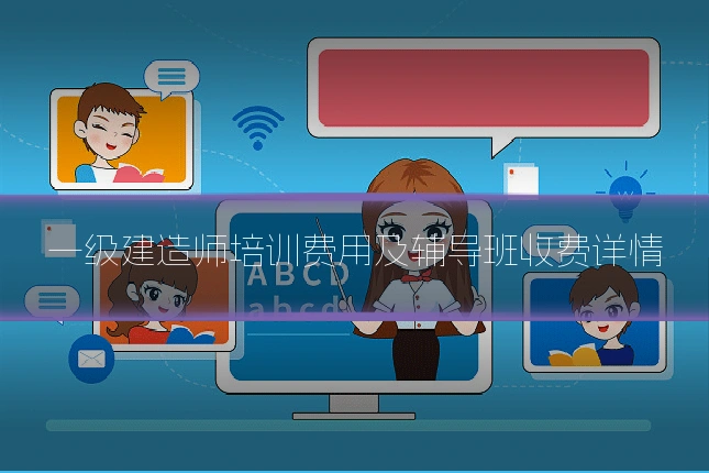 一级建造师培训费用及辅导班收费详情