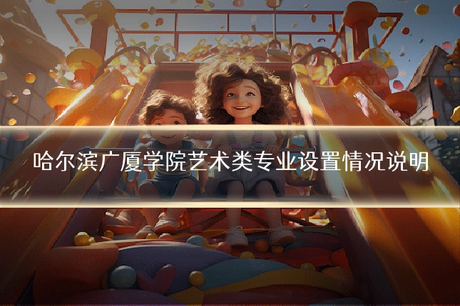 哈尔滨广厦学院艺术类专业设置情况说明