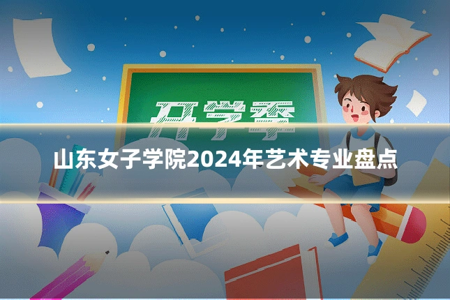 山东女子学院2024年艺术专业盘点