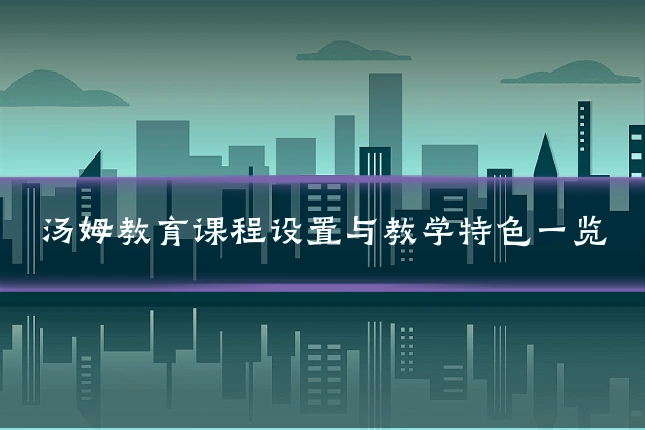 汤姆教育课程设置与教学特色一览
