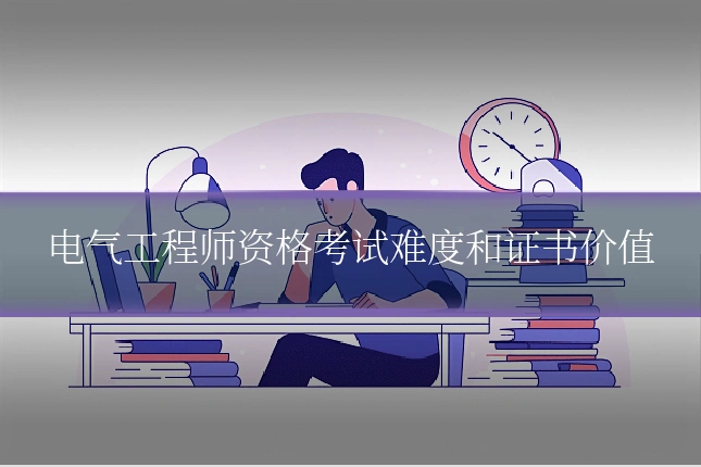 电气工程师资格考试难度和证书价值